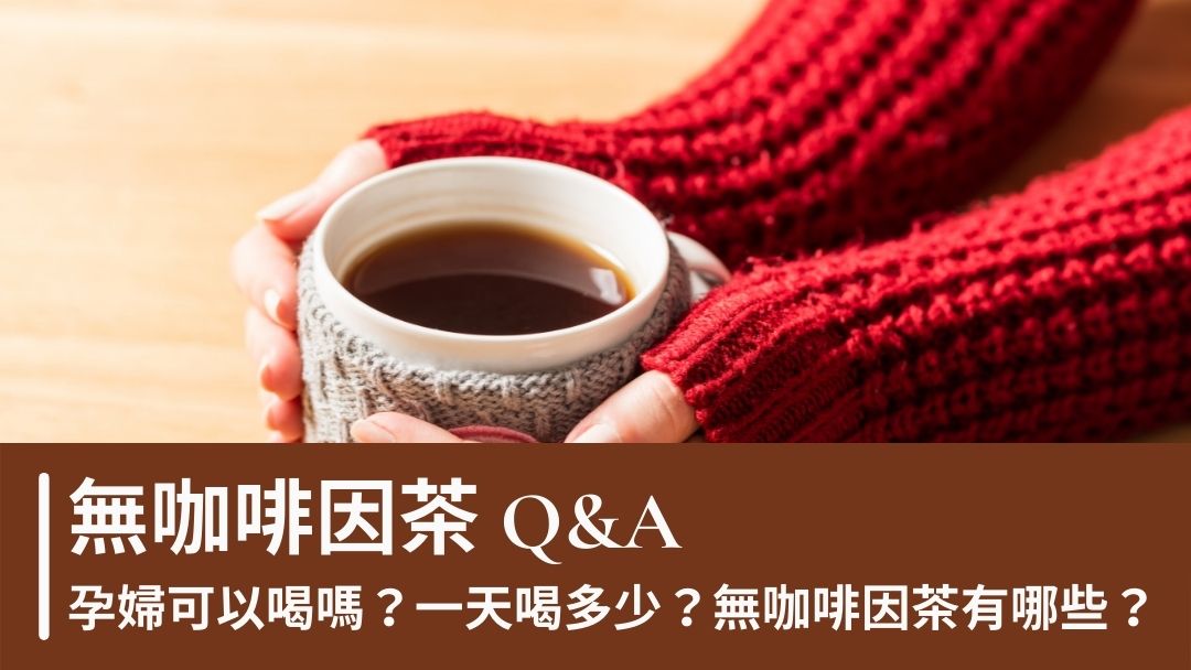 無咖啡因茶 Q&A：孕婦可以喝嗎？一天最多可以喝多少？無咖啡因茶有哪些？